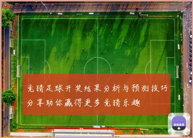 竞猜足球开奖结果分析与预测技巧分享助你赢得更多竞猜乐趣
